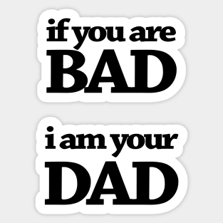 IF YOUR ARE BAD I AM YOUR DAD Sticker